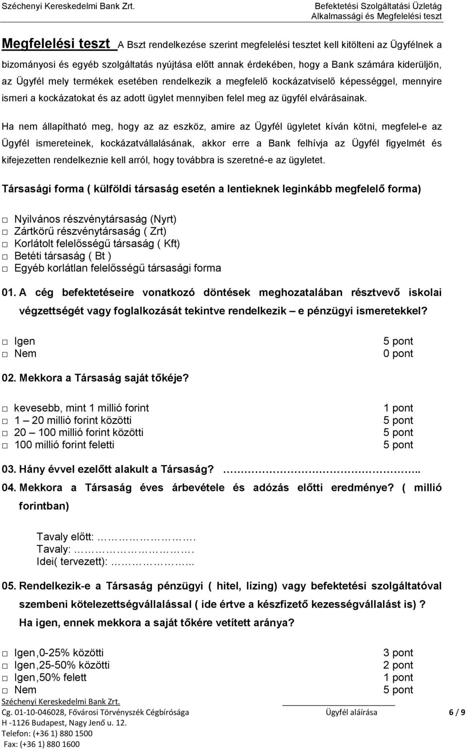 Ha nem állapítható meg, hogy az az eszköz, amire az Ügyfél ügyletet kíván kötni, megfelel-e az Ügyfél ismereteinek, kockázatvállalásának, akkor erre a Bank felhívja az Ügyfél figyelmét és