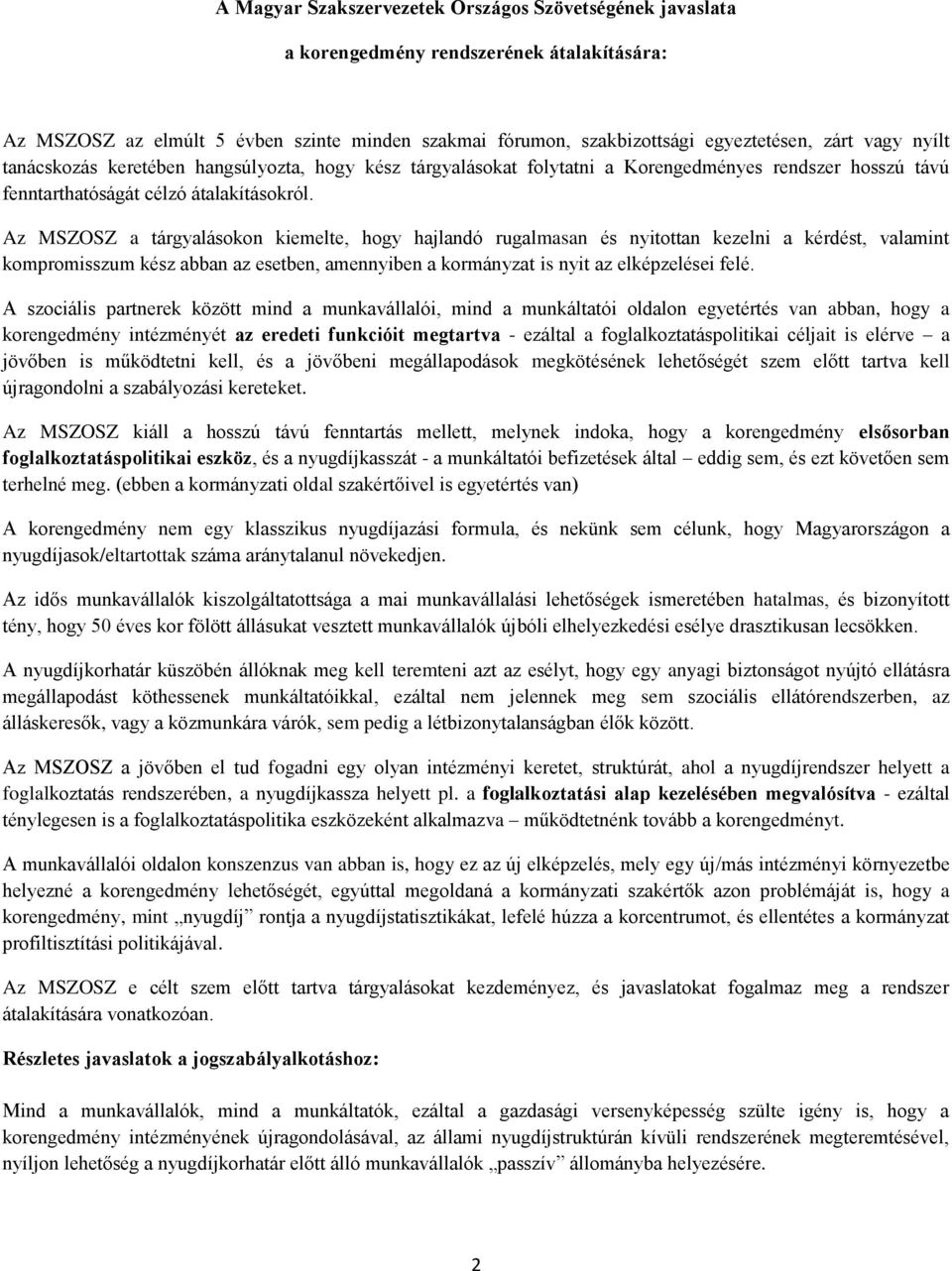 Az MSZOSZ a tárgyalásokon kiemelte, hogy hajlandó rugalmasan és nyitottan kezelni a kérdést, valamint kompromisszum kész abban az esetben, amennyiben a kormányzat is nyit az elképzelései felé.