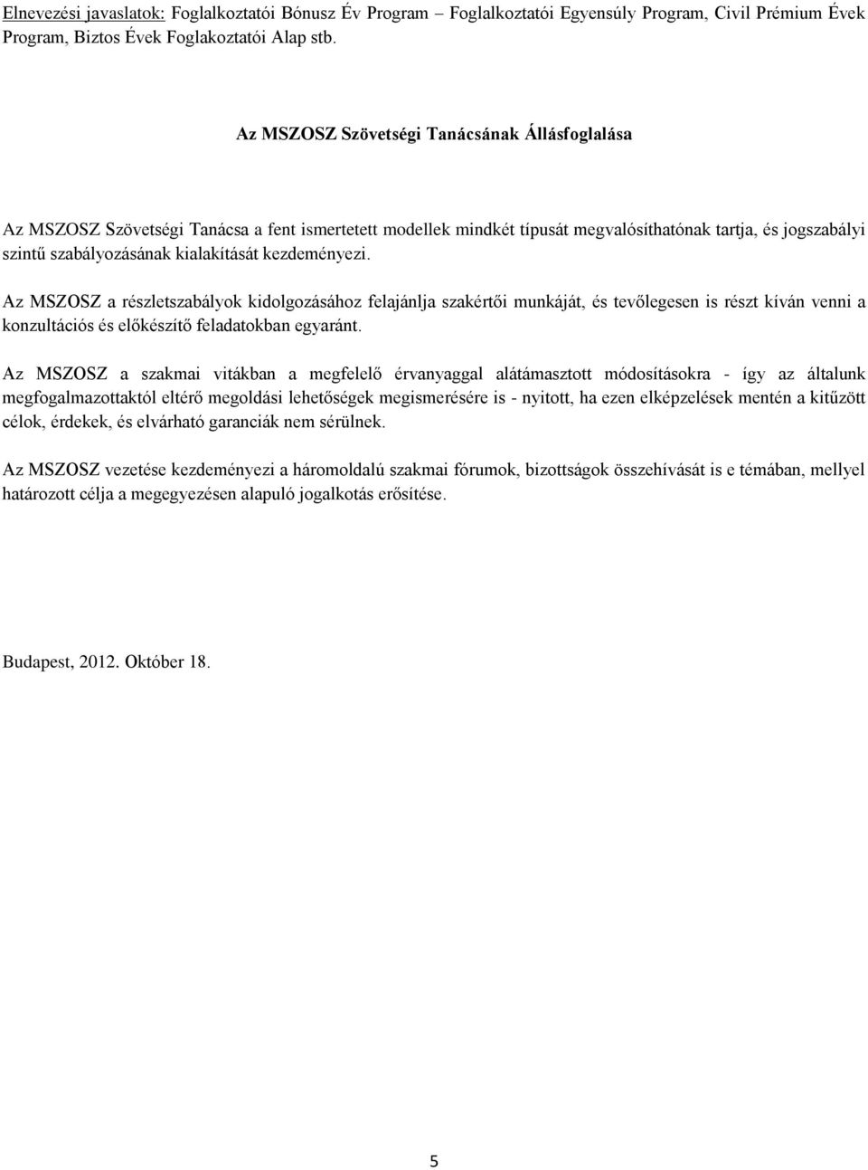 kezdeményezi. Az MSZOSZ a részletszabályok kidolgozásához felajánlja szakértői munkáját, és tevőlegesen is részt kíván venni a konzultációs és előkészítő feladatokban egyaránt.