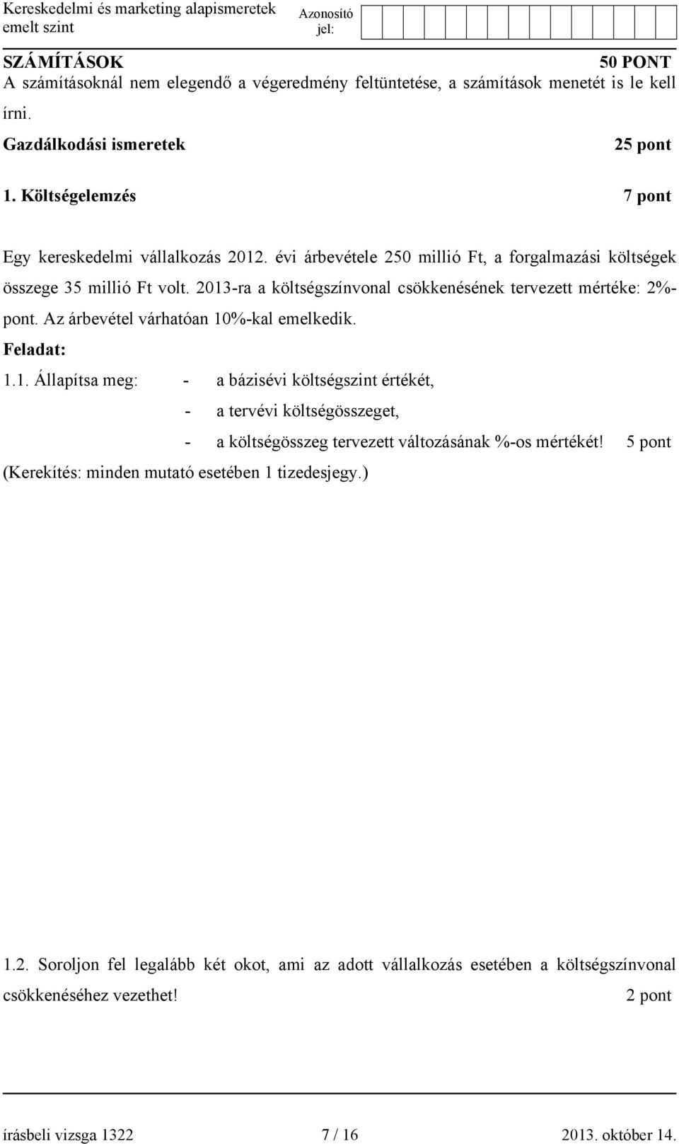 2013-ra a költségszínvonal csökkenésének tervezett mértéke: 2%- pont. Az árbevétel várhatóan 10%-kal emelkedik. Feladat: 1.1. Állapítsa meg: - a bázisévi költségszint értékét, - a tervévi költségösszeget, - a költségösszeg tervezett változásának %-os mértékét!