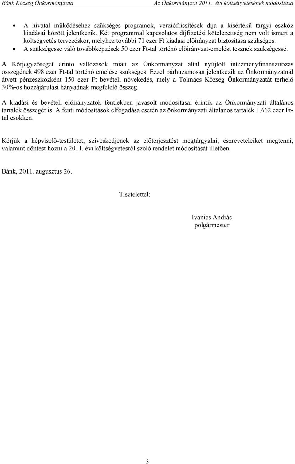 A szükségessé váló továbbképzések 50 ezer Ft-tal történő előirányzat-emelést tesznek szükségessé.