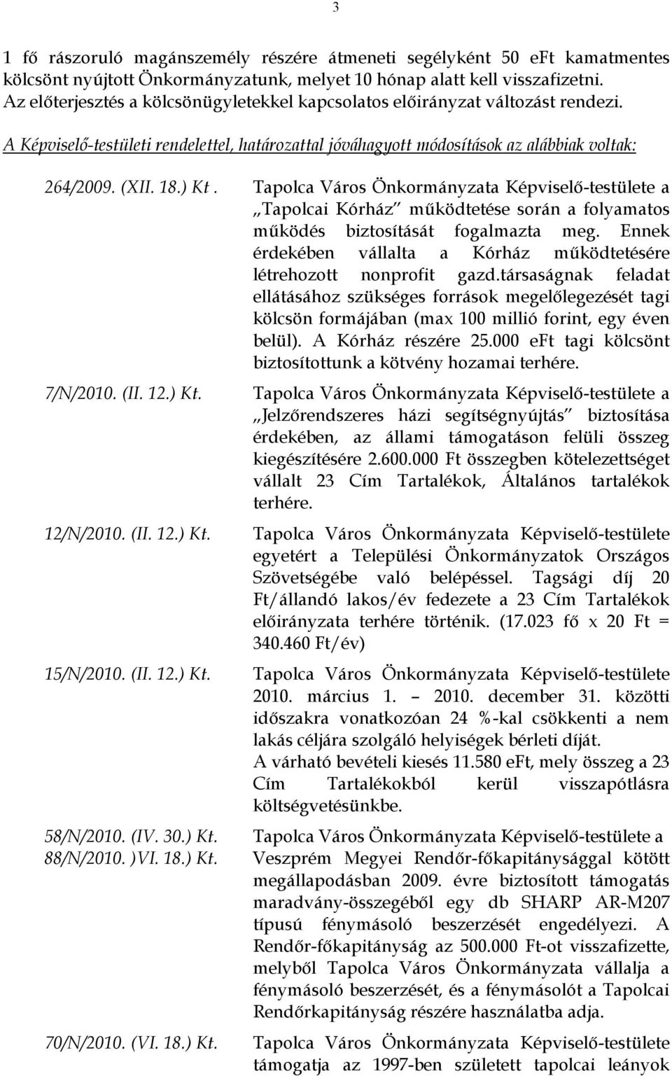 Tapolca Város Önkormányzata Képviselő-testülete a Tapolcai Kórház működtetése során a folyamatos működés biztosítását fogalmazta meg.
