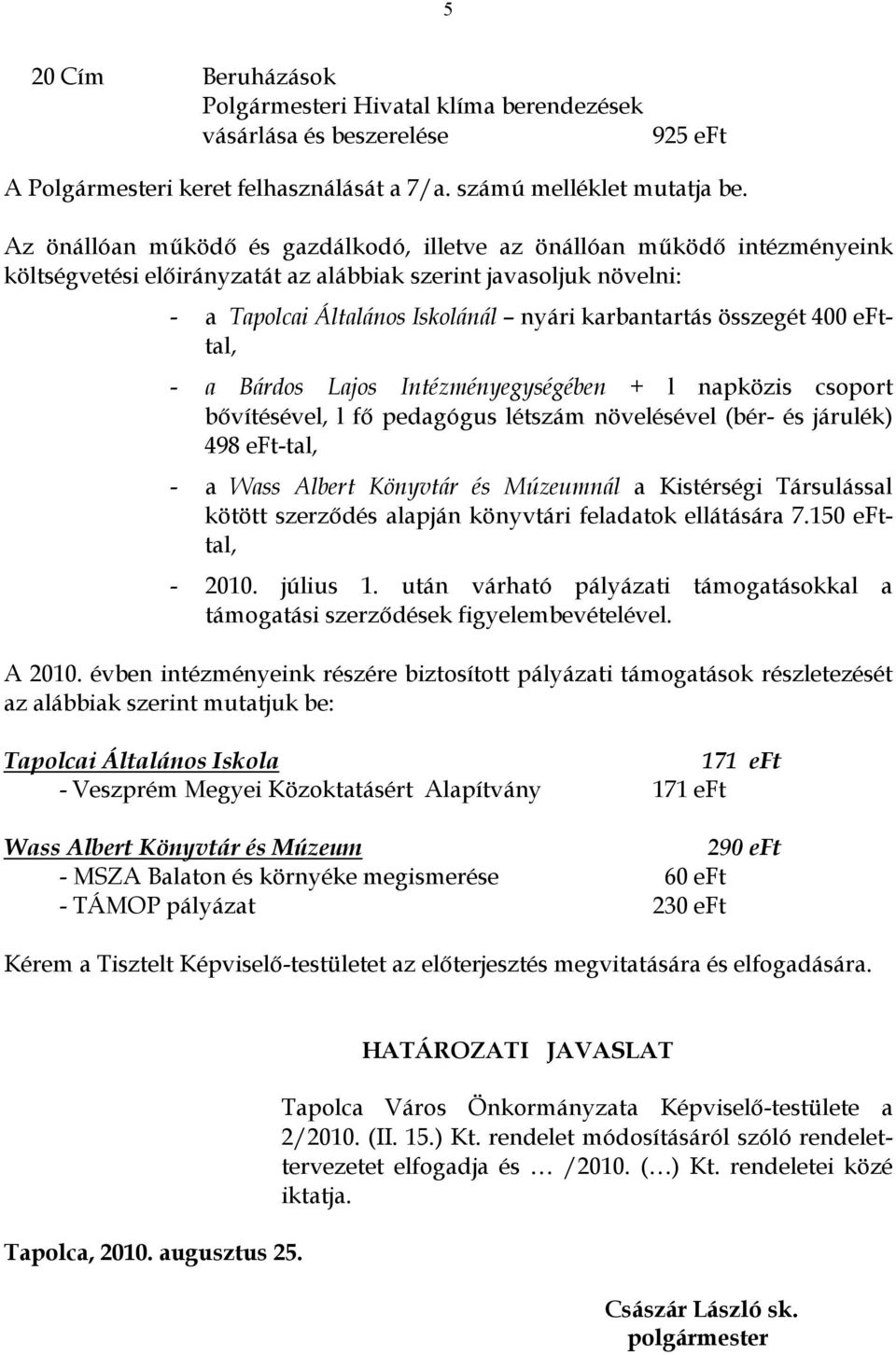 efttal, - a Bárdos Lajos Intézményegységében + l napközis csoport bővítésével, l fő pedagógus létszám növelésével (bér- és járulék) 498 eft-tal, - a Wass Albert Könyvtár és Múzeumnál a Kistérségi