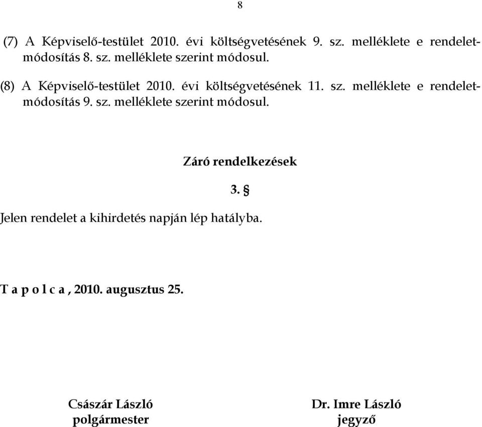 Záró rendelkezések 3. Jelen rendelet a kihirdetés napján lép hatályba. T a p o l c a, 2010.