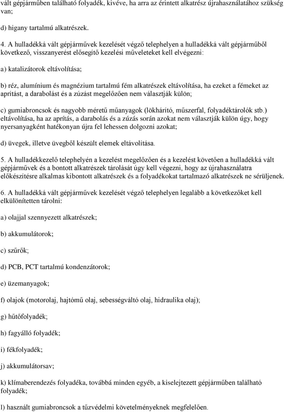 alumínium és magnézium tartalmú fém alkatrészek eltávolítása, ha ezeket a fémeket az aprítást, a darabolást és a zúzást megelőzően nem választják külön; c) gumiabroncsok és nagyobb méretű műanyagok