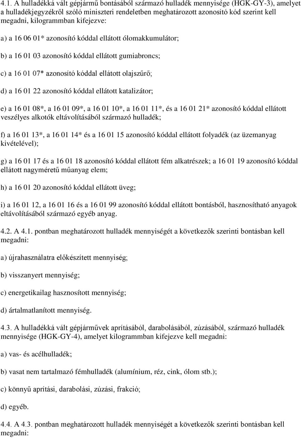 22 azonosító kóddal ellátott katalizátor; e) a 16 01 08*, a 16 01 09*, a 16 01 10*, a 16 01 11*, és a 16 01 21* azonosító kóddal ellátott veszélyes alkotók eltávolításából származó hulladék; f) a 16