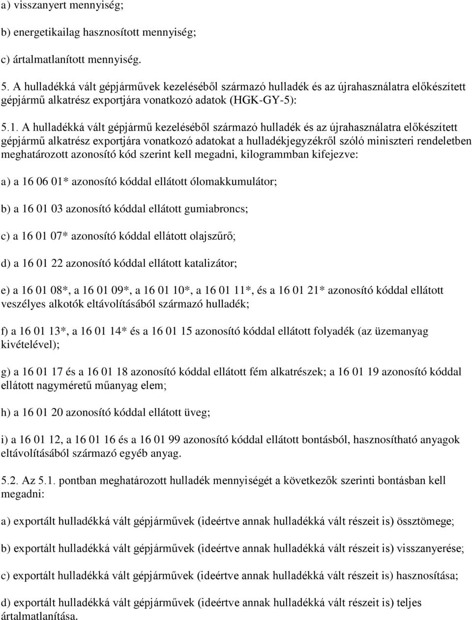 A hulladékká vált gépjármű kezeléséből származó hulladék és az újrahasználatra előkészített gépjármű alkatrész exportjára vonatkozó adatokat a hulladékjegyzékről szóló miniszteri rendeletben