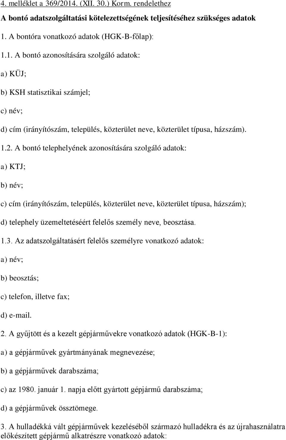 neve, beosztása. 1.3. Az adatszolgáltatásért felelős személyre vonatkozó adatok: a) név; b) beosztás; c) telefon, illetve fax; d) e-mail. 2.