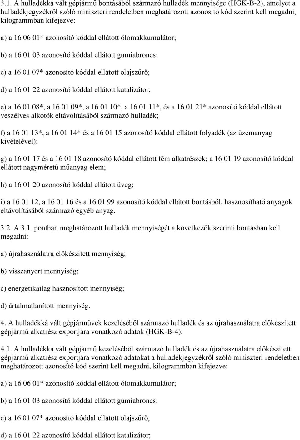 22 azonosító kóddal ellátott katalizátor; e) a 16 01 08*, a 16 01 09*, a 16 01 10*, a 16 01 11*, és a 16 01 21* azonosító kóddal ellátott veszélyes alkotók eltávolításából származó hulladék; f) a 16