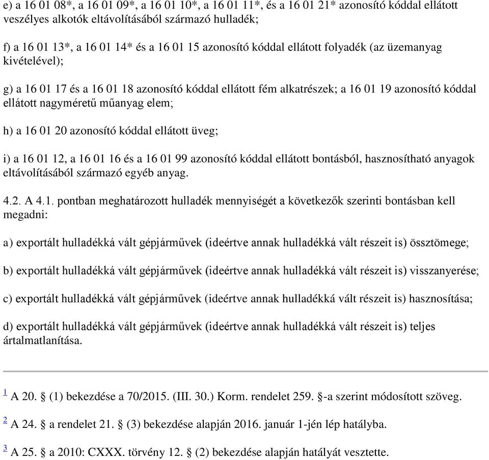 a 16 01 20 azonosító kóddal ellátott üveg; i) a 16 01 12, a 16 01 16 és a 16 01 99 azonosító kóddal ellátott bontásból, hasznosítható anyagok eltávolításából származó egyéb anyag. 4.2. A 4.1. pontban