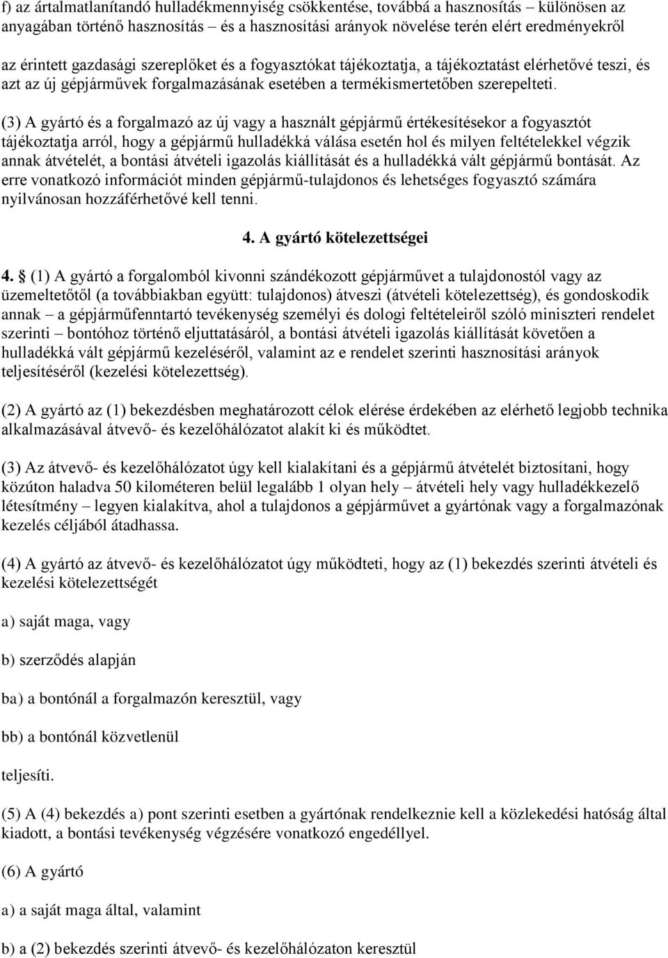 (3) A gyártó és a forgalmazó az új vagy a használt gépjármű értékesítésekor a fogyasztót tájékoztatja arról, hogy a gépjármű hulladékká válása esetén hol és milyen feltételekkel végzik annak