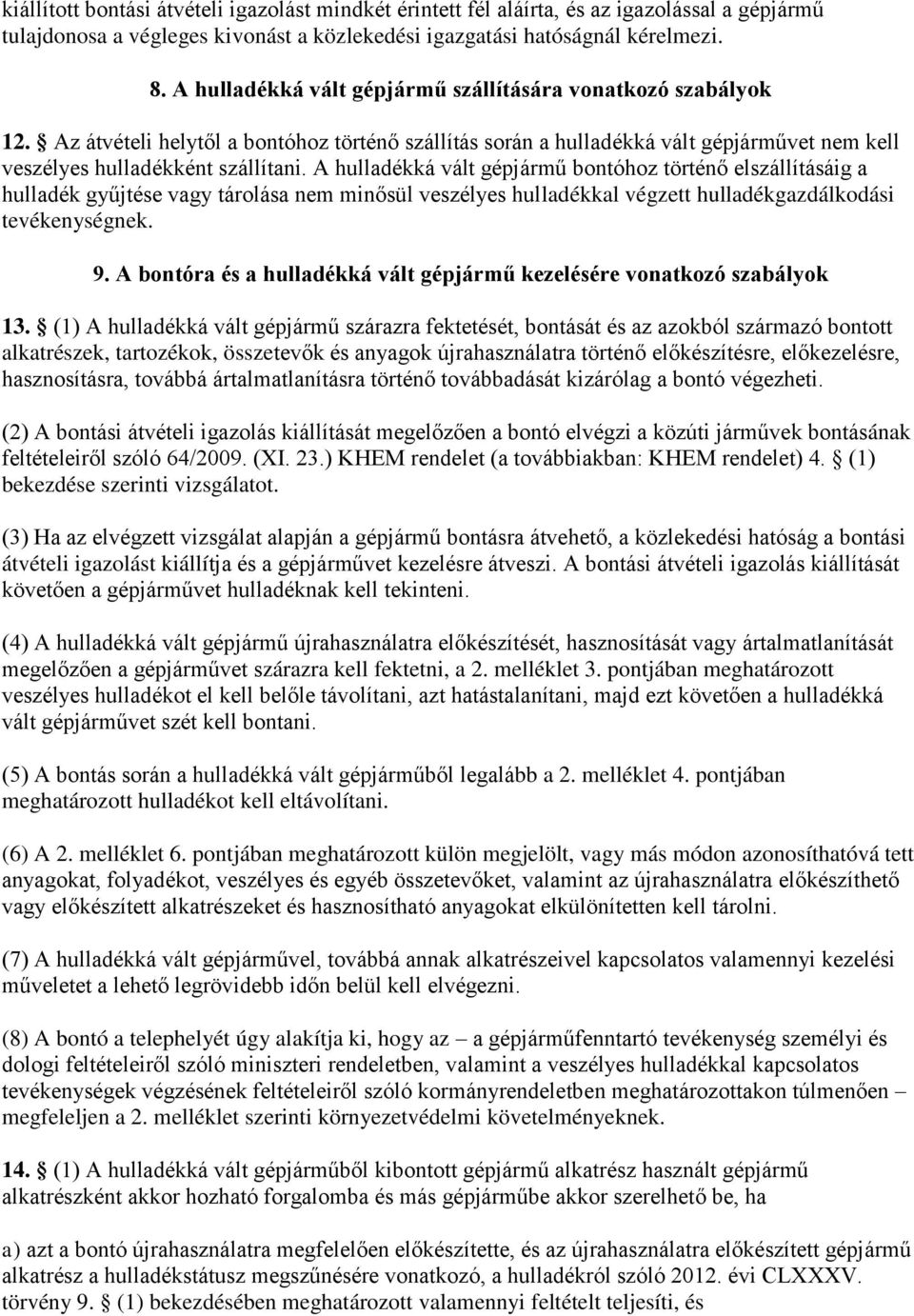 A hulladékká vált gépjármű bontóhoz történő elszállításáig a hulladék gyűjtése vagy tárolása nem minősül veszélyes hulladékkal végzett hulladékgazdálkodási tevékenységnek. 9.