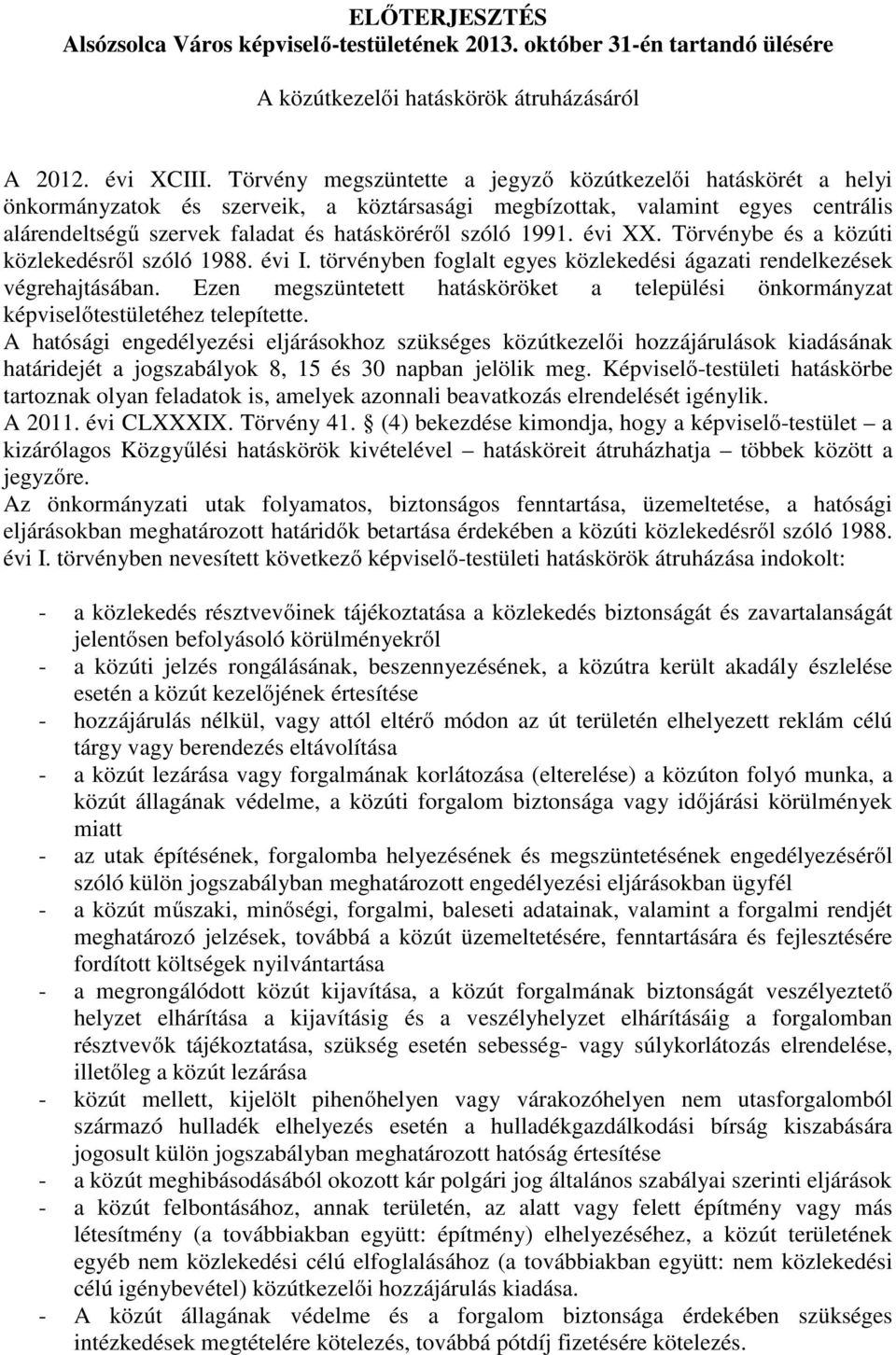 1991. évi XX. Törvénybe és a közúti közlekedésről szóló 1988. évi I. törvényben foglalt egyes közlekedési ágazati rendelkezések végrehajtásában.