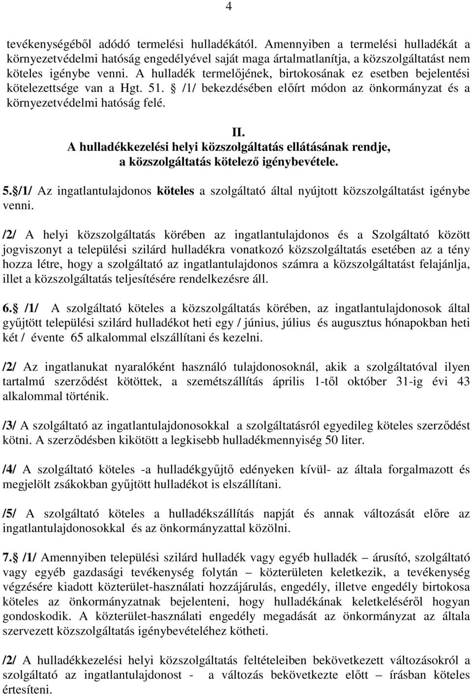 A hulladékkezelési helyi közszolgáltatás ellátásának rendje, a közszolgáltatás kötelezı igénybevétele. 5. /1/ Az ingatlantulajdonos köteles a szolgáltató által nyújtott közszolgáltatást igénybe venni.
