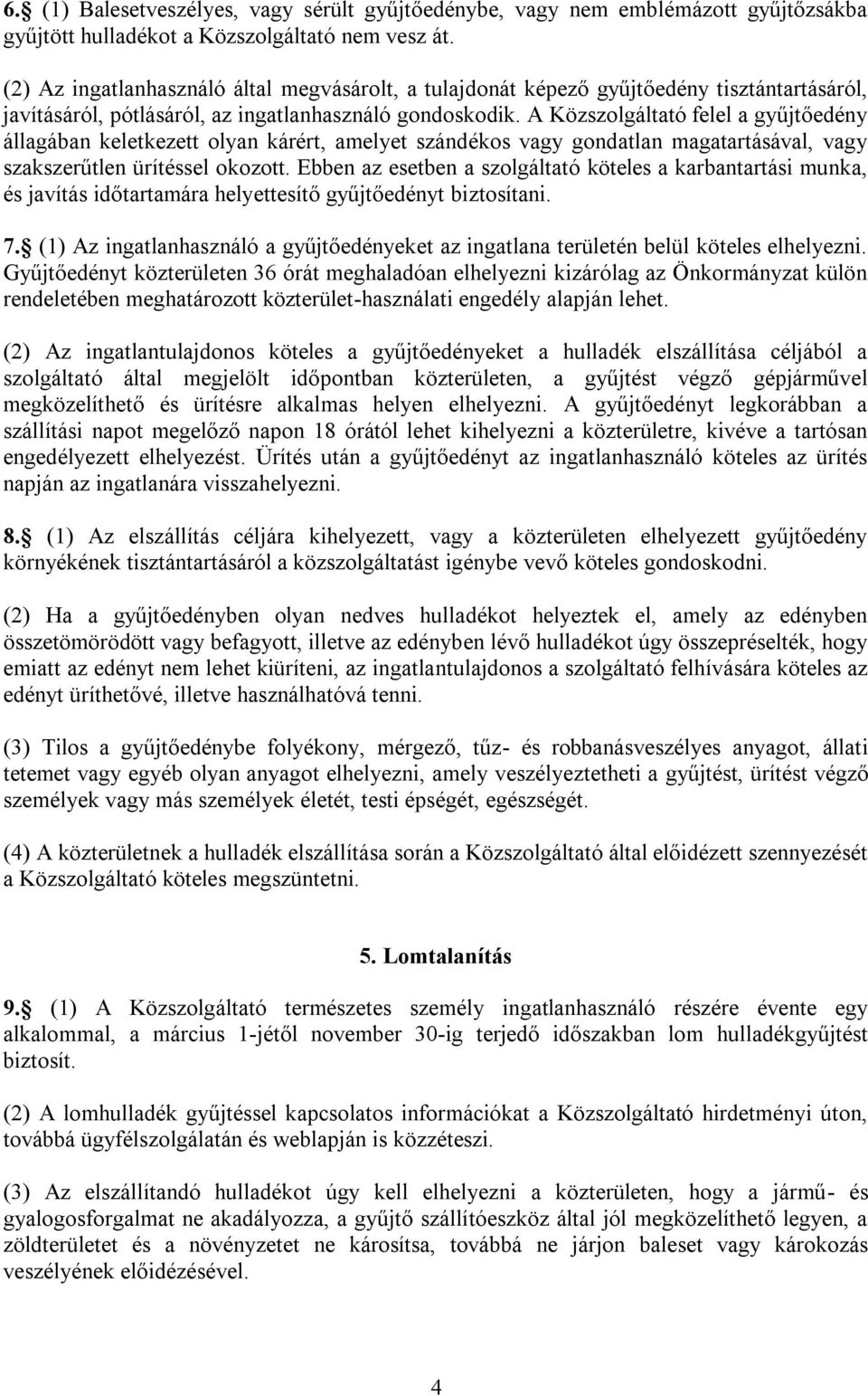 A Közszolgáltató felel a gyűjtőedény állagában keletkezett olyan kárért, amelyet szándékos vagy gondatlan magatartásával, vagy szakszerűtlen ürítéssel okozott.