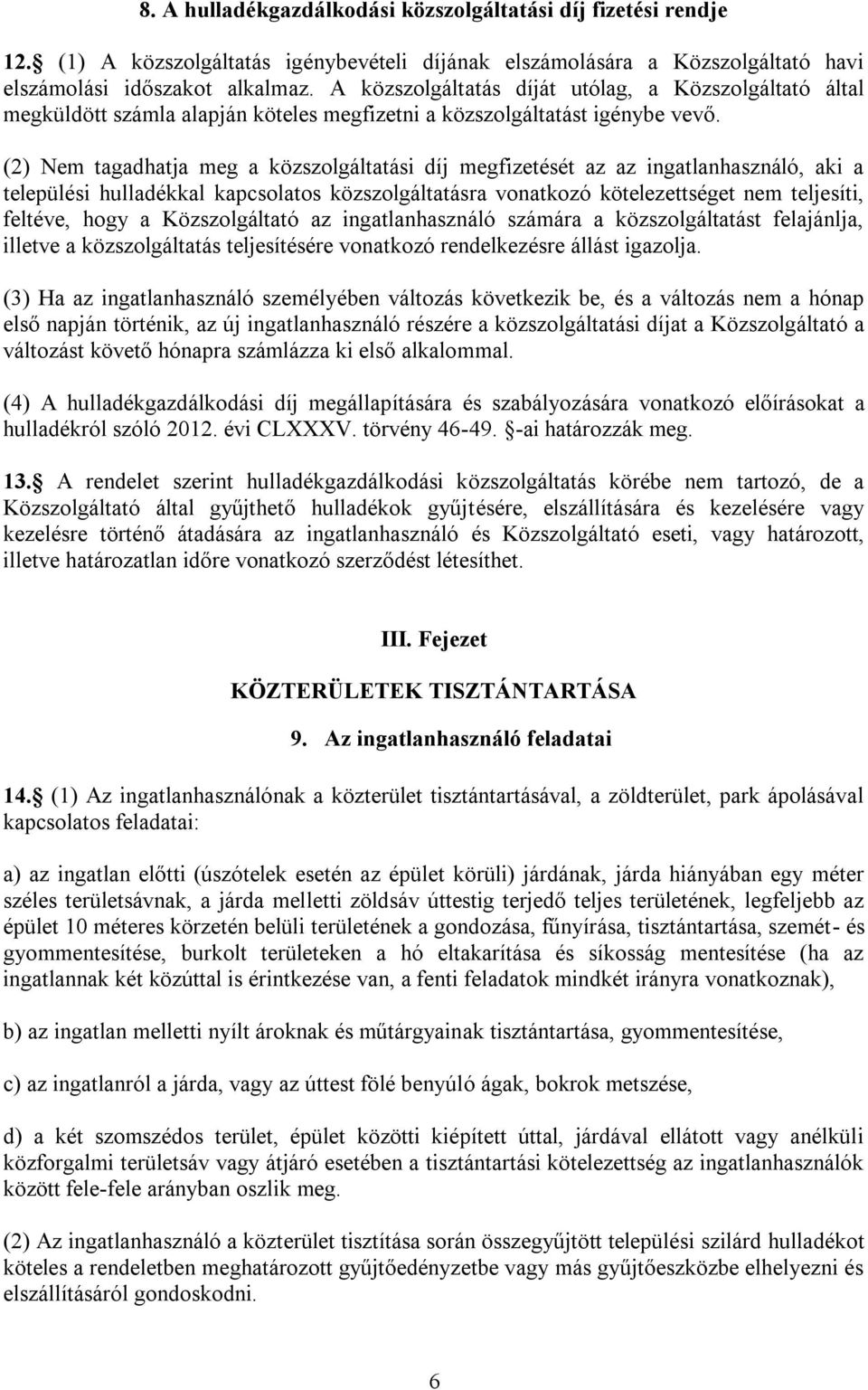 (2) Nem tagadhatja meg a közszolgáltatási díj megfizetését az az ingatlanhasználó, aki a települési hulladékkal kapcsolatos közszolgáltatásra vonatkozó kötelezettséget nem teljesíti, feltéve, hogy a