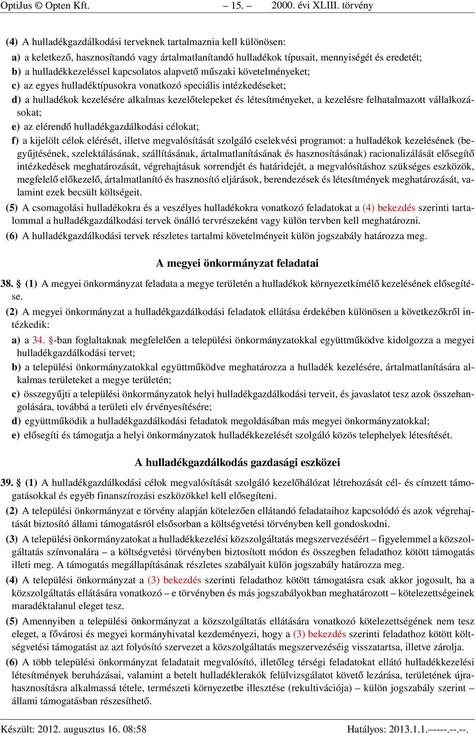 kapcsolatos alapvető műszaki követelményeket; c) az egyes hulladéktípusokra vonatkozó speciális intézkedéseket; d) a hulladékok kezelésére alkalmas kezelőtelepeket és létesítményeket, a kezelésre