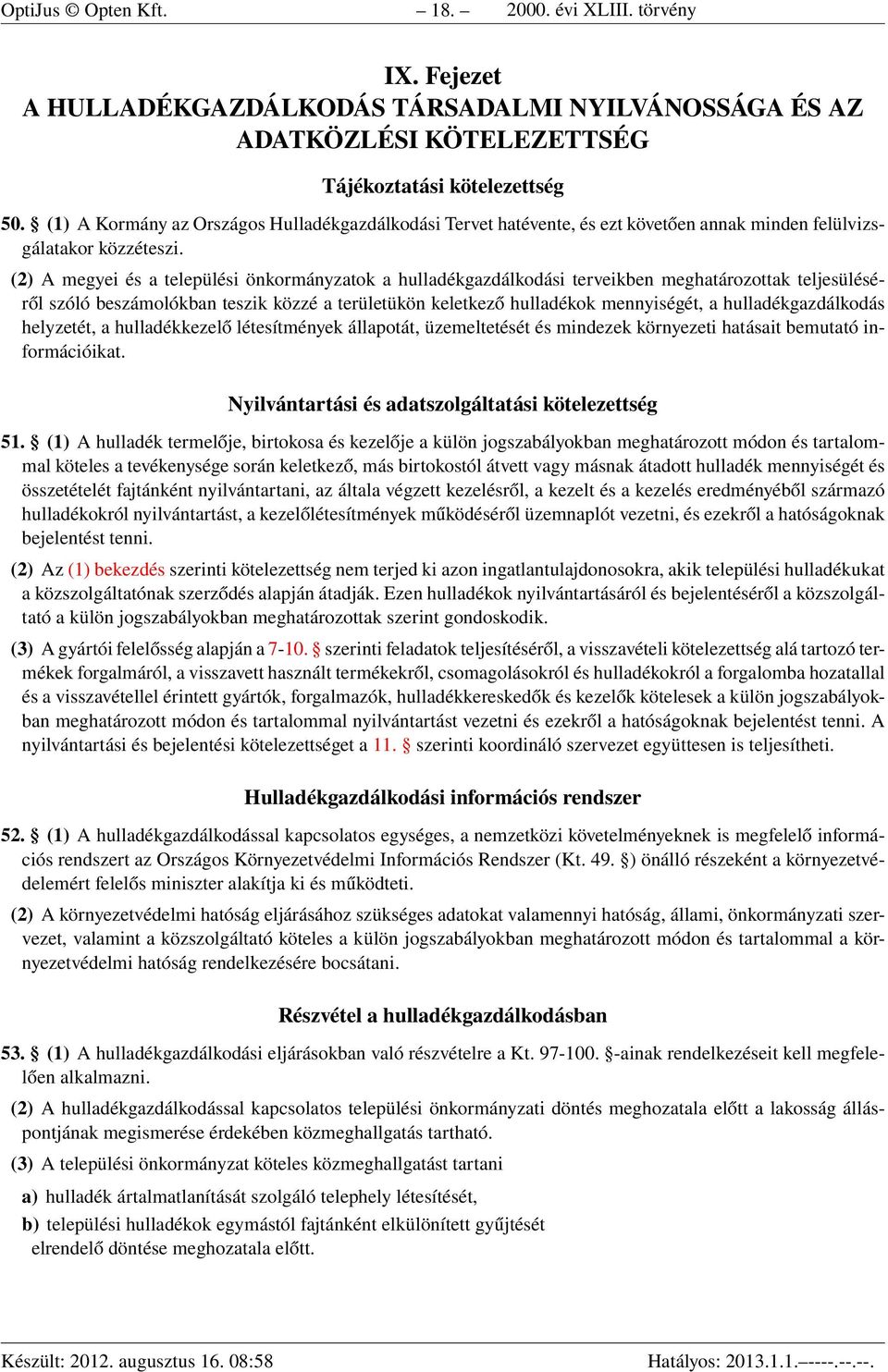 (2) A megyei és a települési önkormányzatok a hulladékgazdálkodási terveikben meghatározottak teljesüléséről szóló beszámolókban teszik közzé a területükön keletkező hulladékok mennyiségét, a