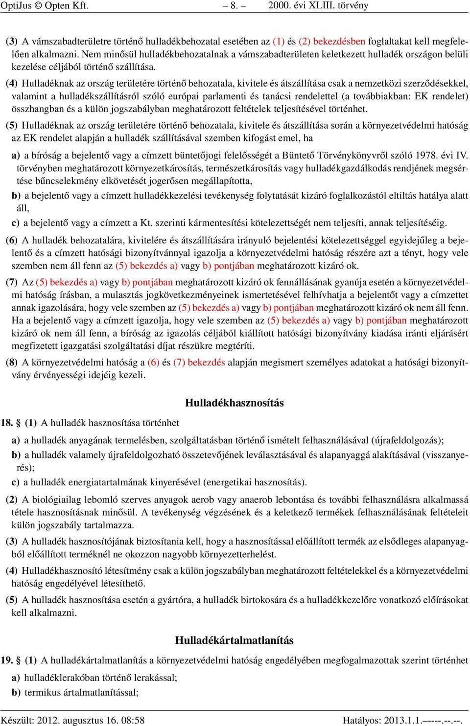 (4) Hulladéknak az ország területére történő behozatala, kivitele és átszállítása csak a nemzetközi szerződésekkel, valamint a hulladékszállításról szóló európai parlamenti és tanácsi rendelettel (a