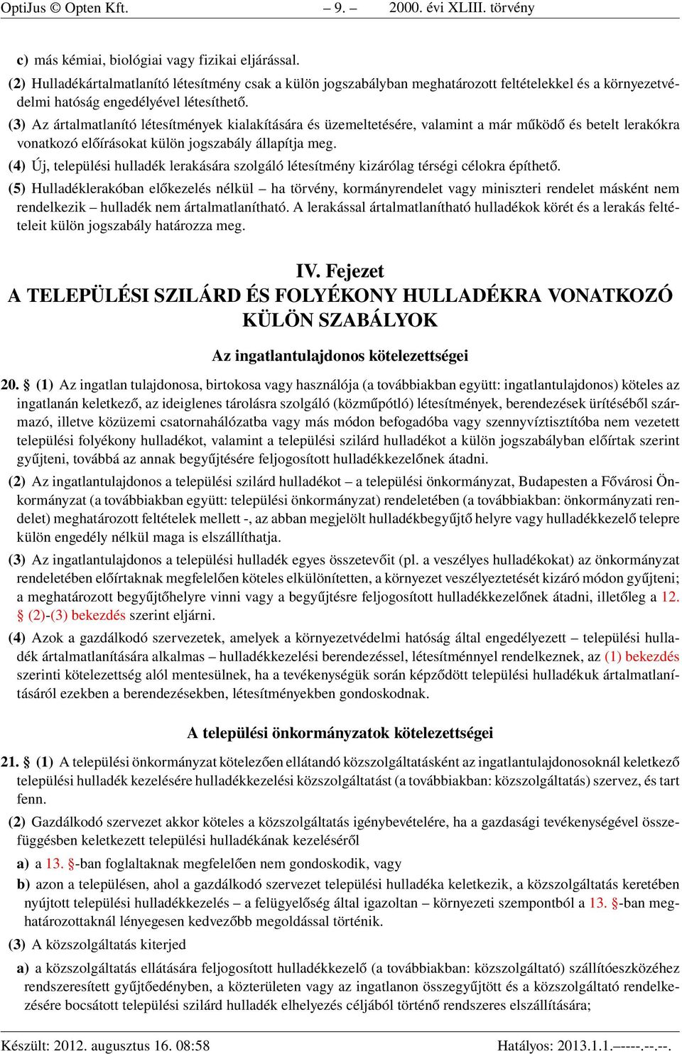 (3) Az ártalmatlanító létesítmények kialakítására és üzemeltetésére, valamint a már működő és betelt lerakókra vonatkozó előírásokat külön jogszabály állapítja meg.