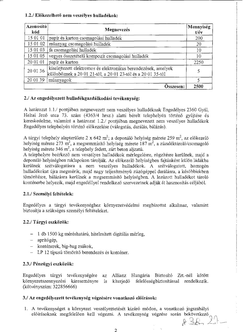 21-től, a 20 Ol 23-tól és a 20 Ol 35-től 5 200139 müanyagok 5 Összesen: 2500 2.1 Az engedélyezett hulladékgazdálkodási tevékenység: A határozat 1.1.1 pontjában megnevezett nem veszélyes hulladéknak Engedélyes 2360 Gyál, Heltai Jenő utca 73.
