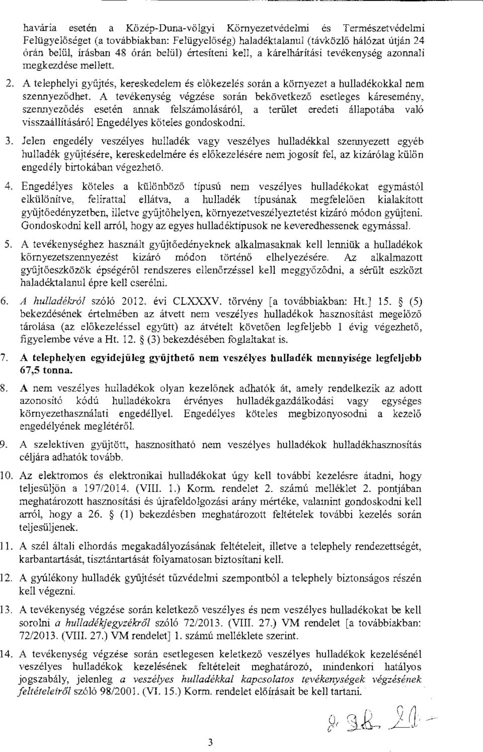 A tevékenység végzése során bekövetkező esetleges káresemény, szennyeződés esetén annak felszámolásáról, a terület eredeti állapotába való visszaállításáról Engedélyes köteles gondoskodni. 3.