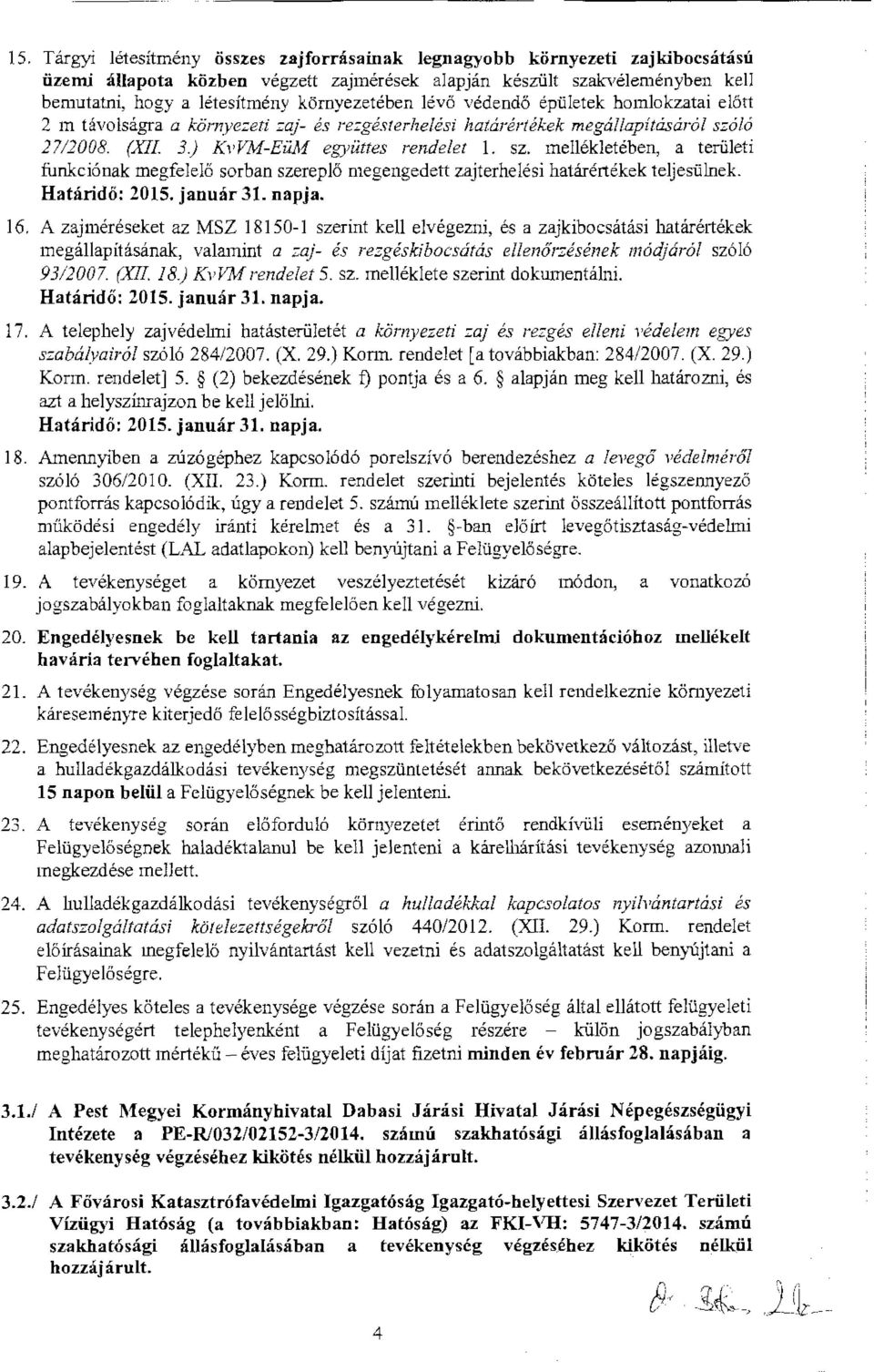 mellékletében, a területi funkciónak megfelelő sorban szereplő megengedett zajterhelési határértékek teljesülnek. Határidő: 2015. január 31. napja. 16.