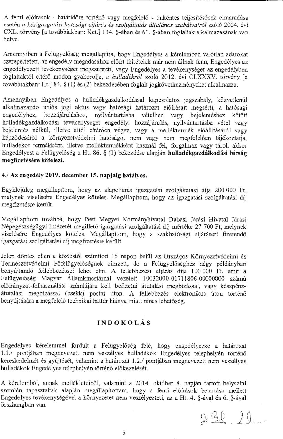 Amennyiben a Felügyelőség megállapítja, hogy Engedélyes a kérelemben valótlan adatokat szerepeltetett, az engedély megadásához előírt feltételek már nem állnak fenn, Engedélyes az engedélyezett