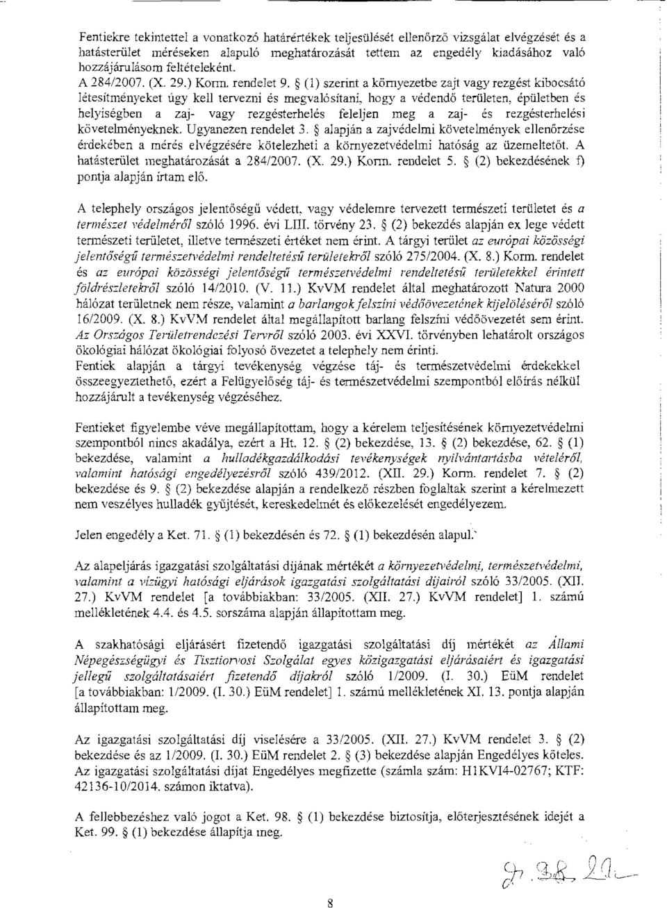 (l) szerint a környezetbe zajt vagy rezgést kibocsátó létesítményeket úgy kell tervezni és megvalósítani, hogy a védendő területen, épületben és helyiségben a zaj- vagy rezgésterhelés feleljen meg a