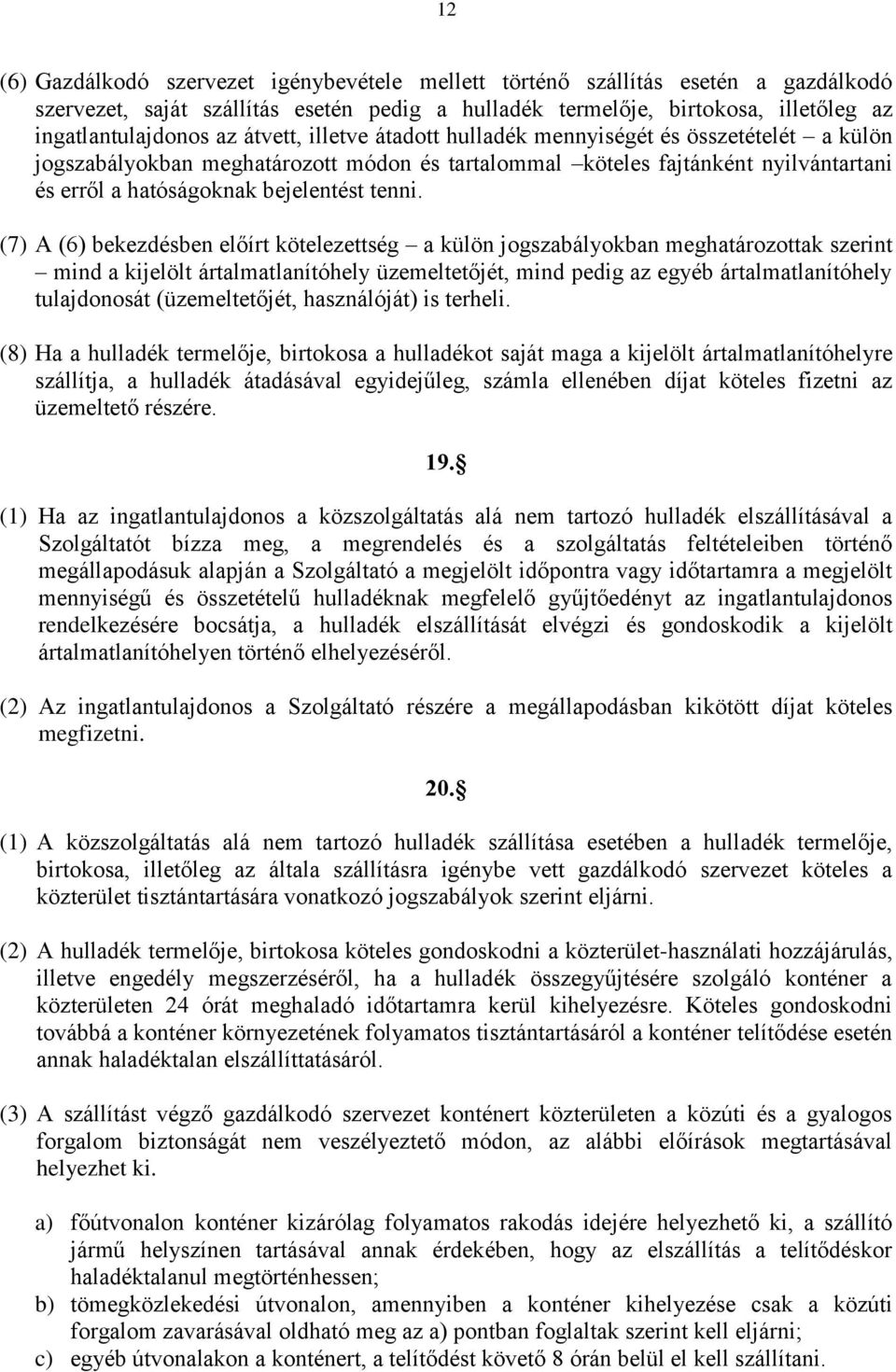 (7) A (6) bekezdésben előírt kötelezettség a külön jogszabályokban meghatározottak szerint mind a kijelölt ártalmatlanítóhely üzemeltetőjét, mind pedig az egyéb ártalmatlanítóhely tulajdonosát