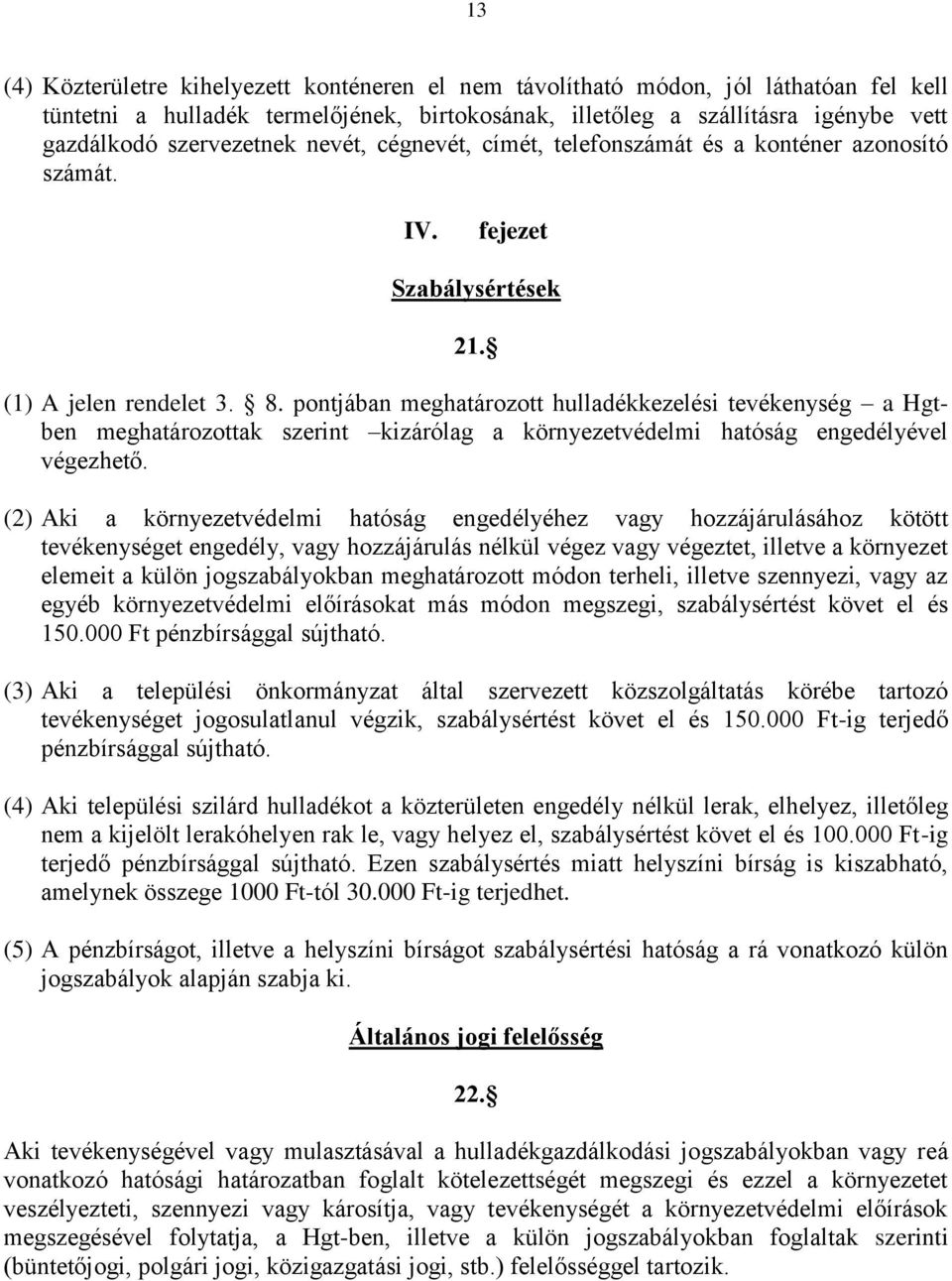 pontjában meghatározott hulladékkezelési tevékenység a Hgtben meghatározottak szerint kizárólag a környezetvédelmi hatóság engedélyével végezhető.