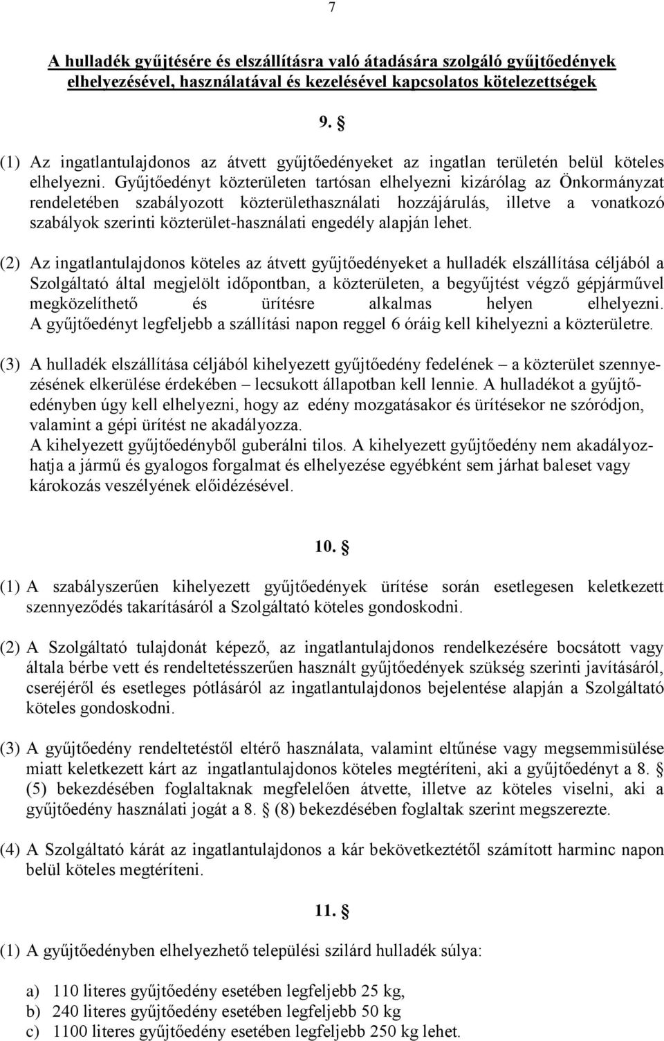 Gyűjtőedényt közterületen tartósan elhelyezni kizárólag az Önkormányzat rendeletében szabályozott közterülethasználati hozzájárulás, illetve a vonatkozó szabályok szerinti közterület-használati