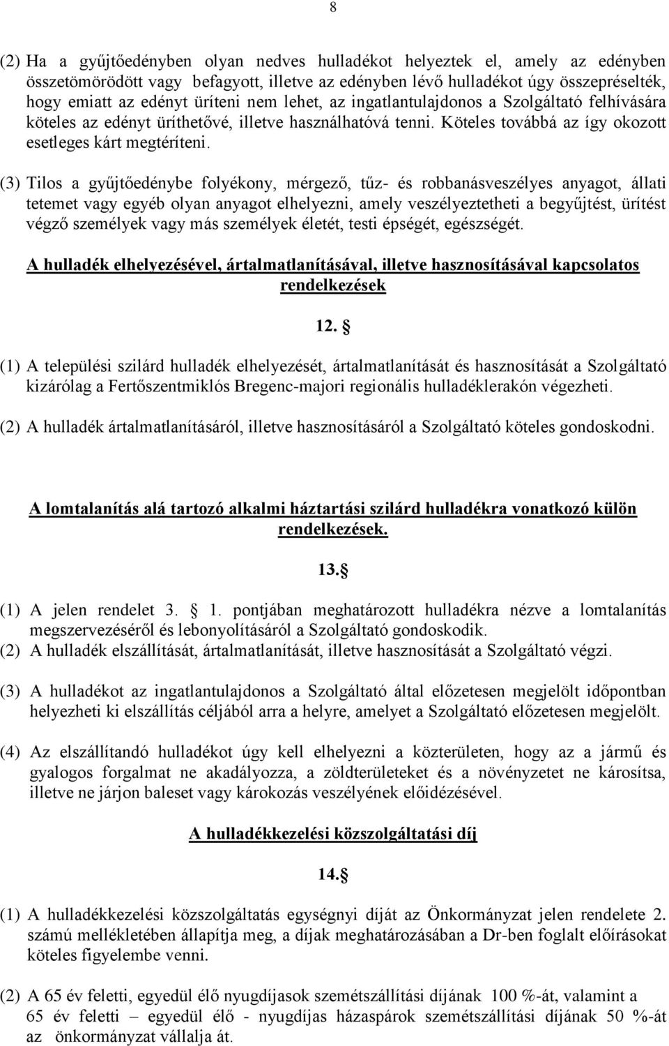 (3) Tilos a gyűjtőedénybe folyékony, mérgező, tűz- és robbanásveszélyes anyagot, állati tetemet vagy egyéb olyan anyagot elhelyezni, amely veszélyeztetheti a begyűjtést, ürítést végző személyek vagy