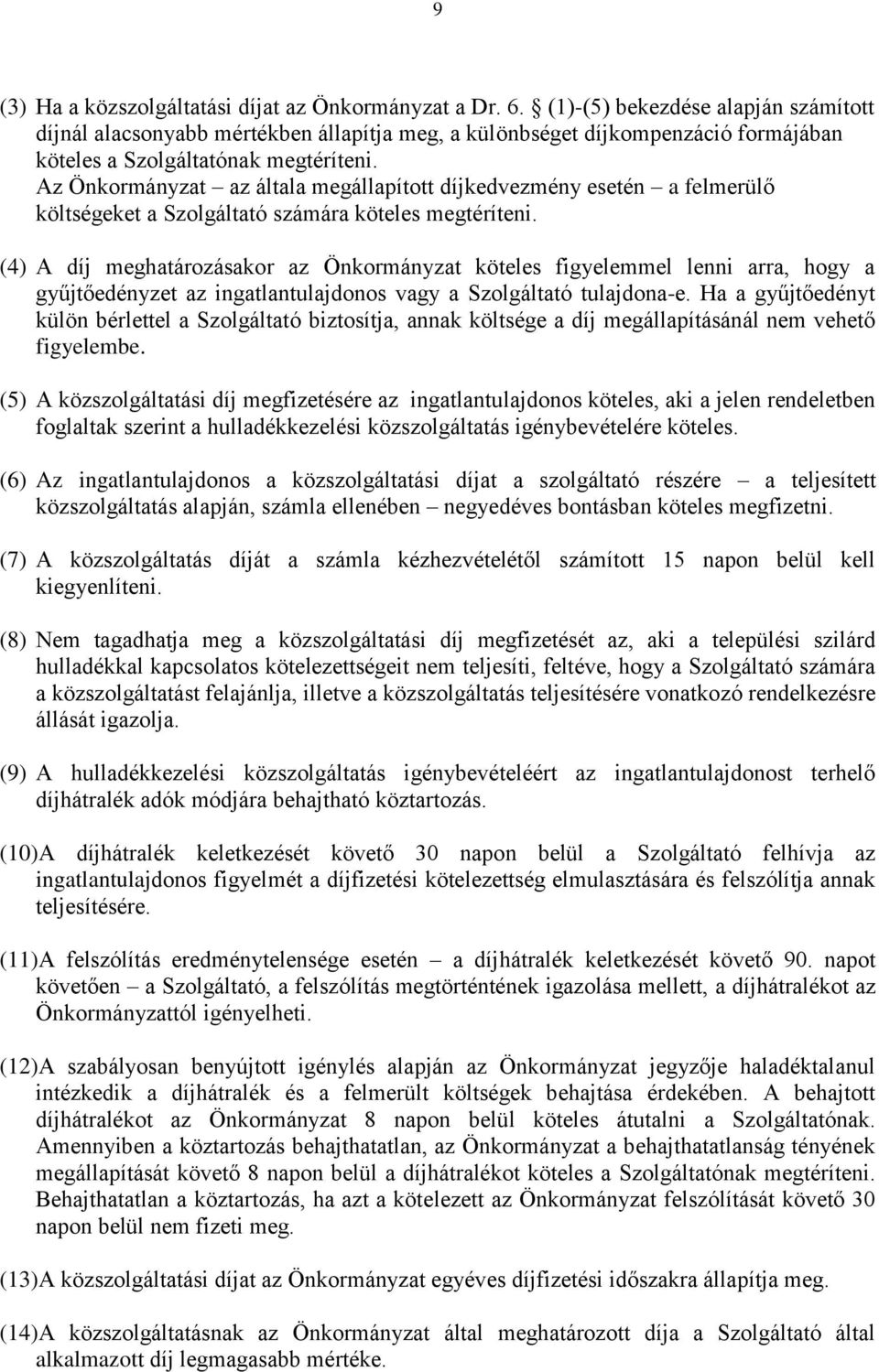 Az Önkormányzat az általa megállapított díjkedvezmény esetén a felmerülő költségeket a Szolgáltató számára köteles megtéríteni.