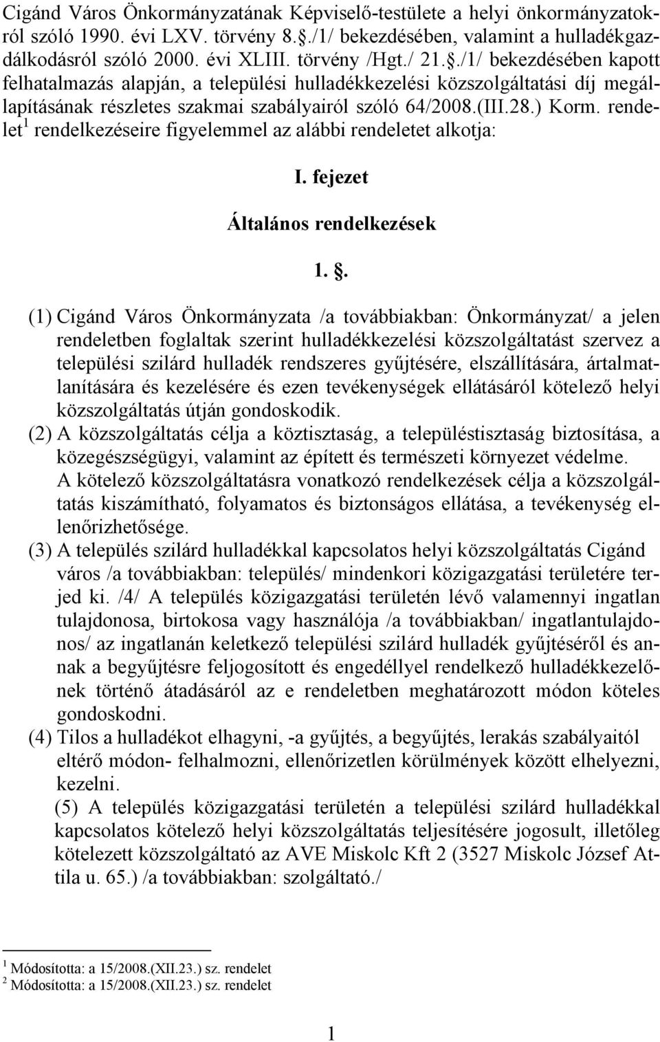 rendelet 1 rendelkezéseire figyelemmel az alábbi rendeletet alkotja: I. fejezet Általános rendelkezések 1.