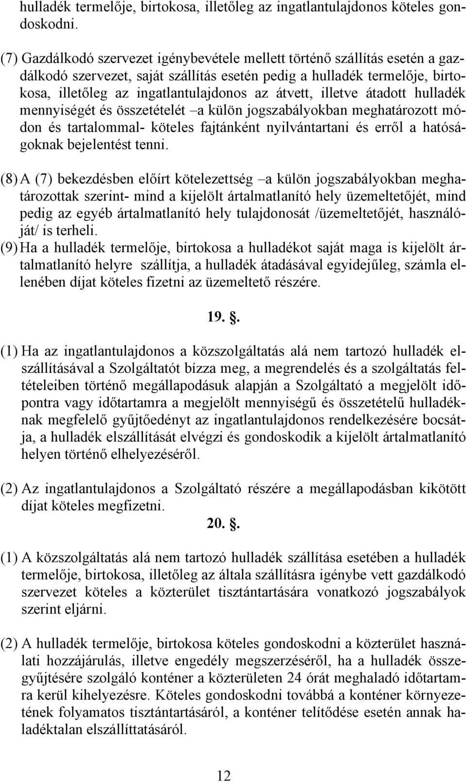 átvett, illetve átadott hulladék mennyiségét és összetételét a külön jogszabályokban meghatározott módon és tartalommal- köteles fajtánként nyilvántartani és erről a hatóságoknak bejelentést tenni.