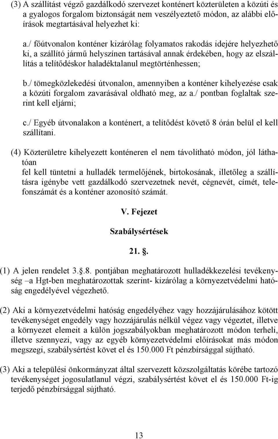 / tömegközlekedési útvonalon, amennyiben a konténer kihelyezése csak a közúti forgalom zavarásával oldható meg, az a./ pontban foglaltak szerint kell eljárni; c.