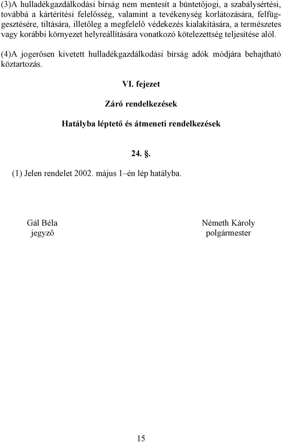 vonatkozó kötelezettség teljesítése alól. (4)A jogerősen kivetett hulladékgazdálkodási bírság adók módjára behajtható köztartozás. VI.