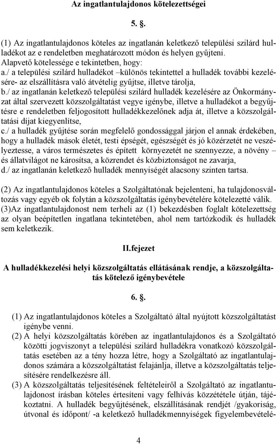 / az ingatlanán keletkező települési szilárd hulladék kezelésére az Önkormányzat által szervezett közszolgáltatást vegye igénybe, illetve a hulladékot a begyűjtésre e rendeletben feljogosított