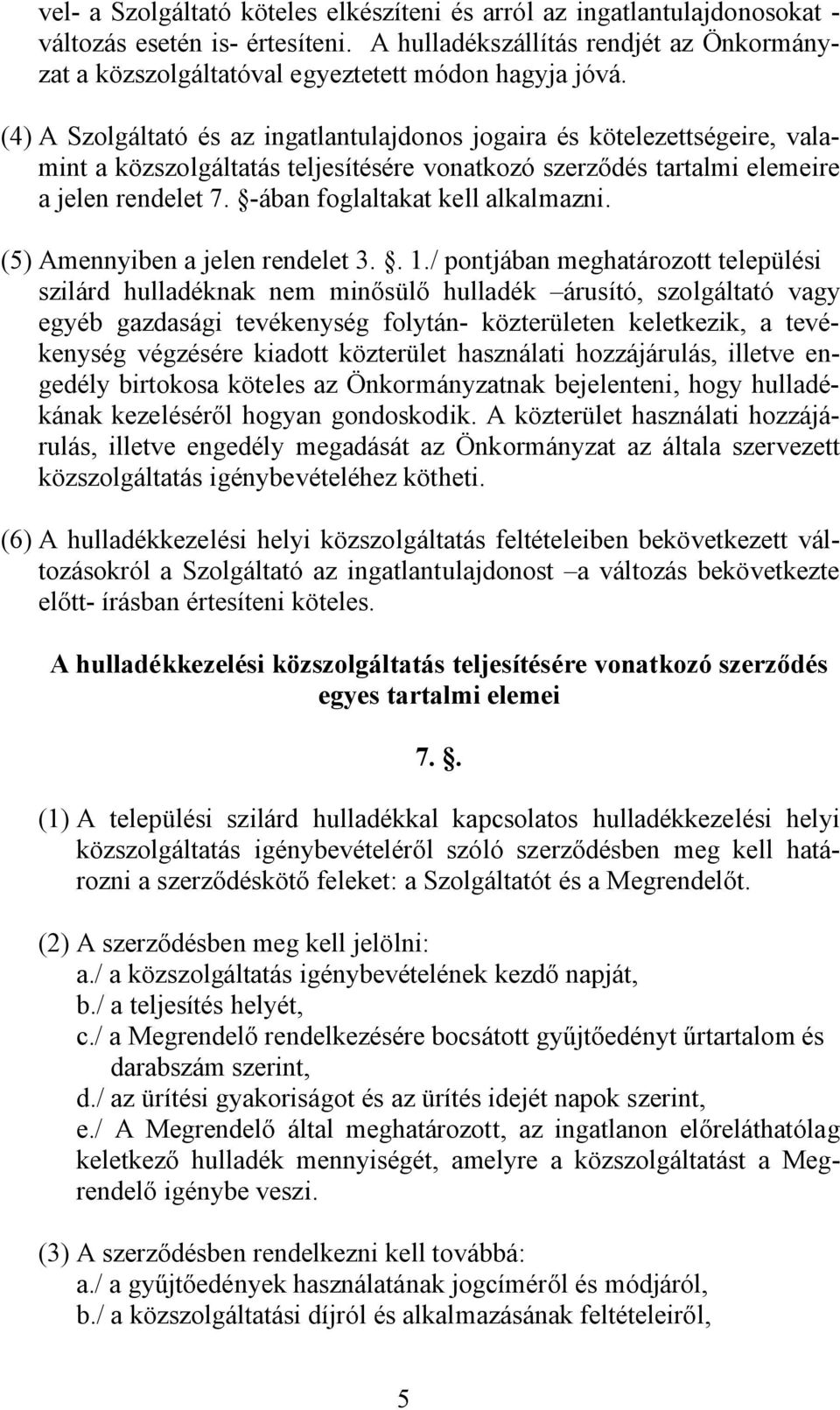 (4) A Szolgáltató és az ingatlantulajdonos jogaira és kötelezettségeire, valamint a közszolgáltatás teljesítésére vonatkozó szerződés tartalmi elemeire a jelen rendelet 7.