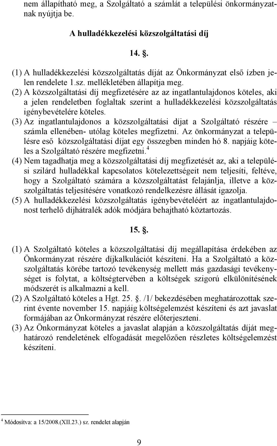 (2) A közszolgáltatási díj megfizetésére az az ingatlantulajdonos köteles, aki a jelen rendeletben foglaltak szerint a hulladékkezelési közszolgáltatás igénybevételére köteles.