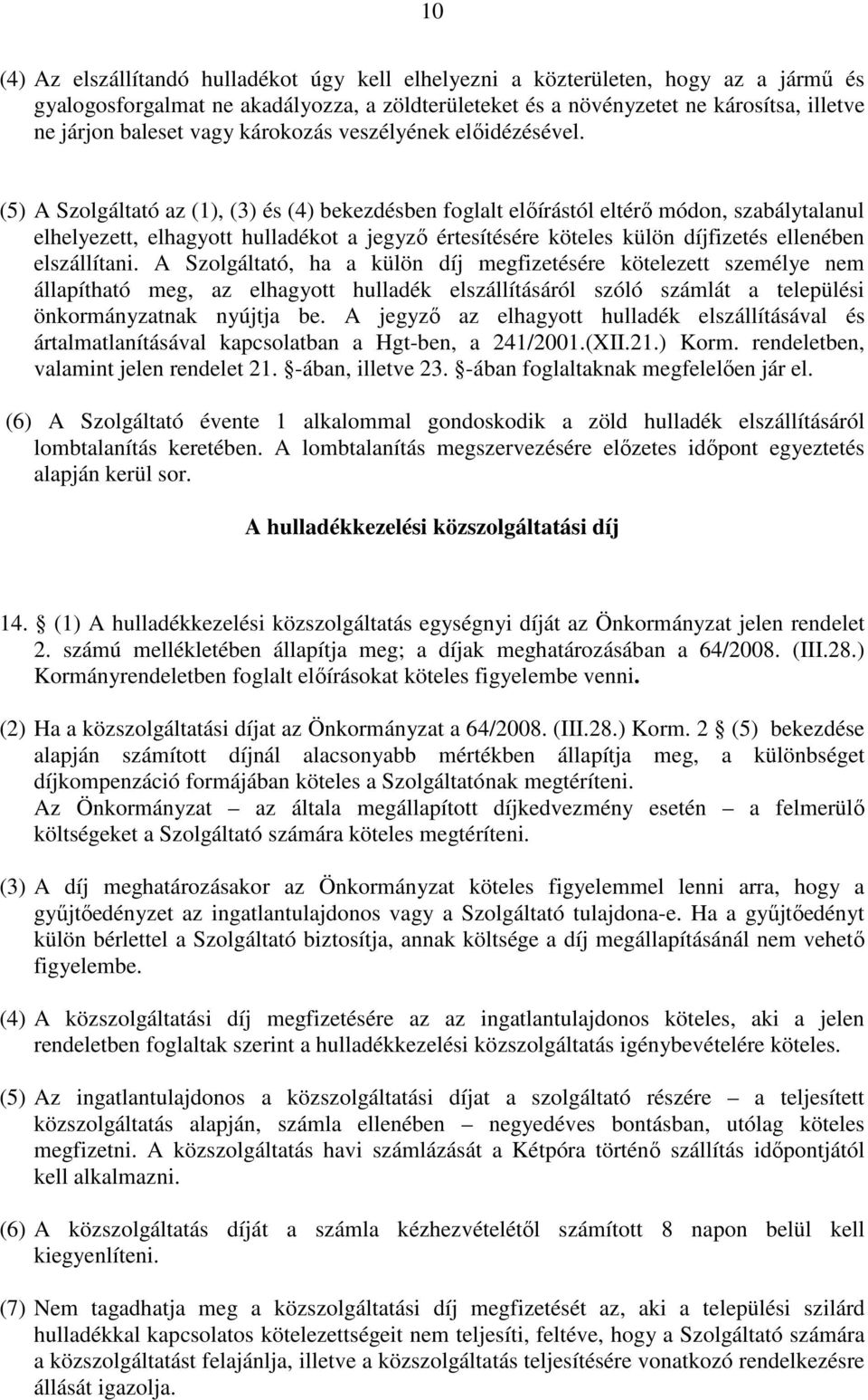 (5) A Szolgáltató az (1), (3) és (4) bekezdésben foglalt elıírástól eltérı módon, szabálytalanul elhelyezett, elhagyott hulladékot a jegyzı értesítésére köteles külön díjfizetés ellenében