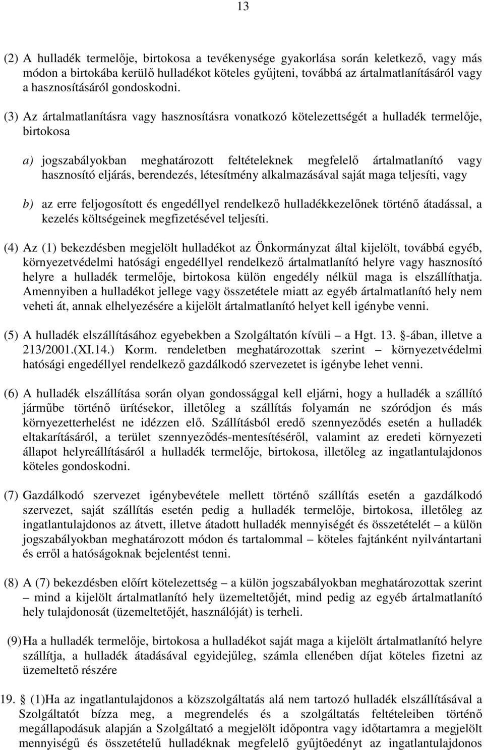 (3) Az ártalmatlanításra vagy hasznosításra vonatkozó kötelezettségét a hulladék termelıje, birtokosa a) jogszabályokban meghatározott feltételeknek megfelelı ártalmatlanító vagy hasznosító eljárás,