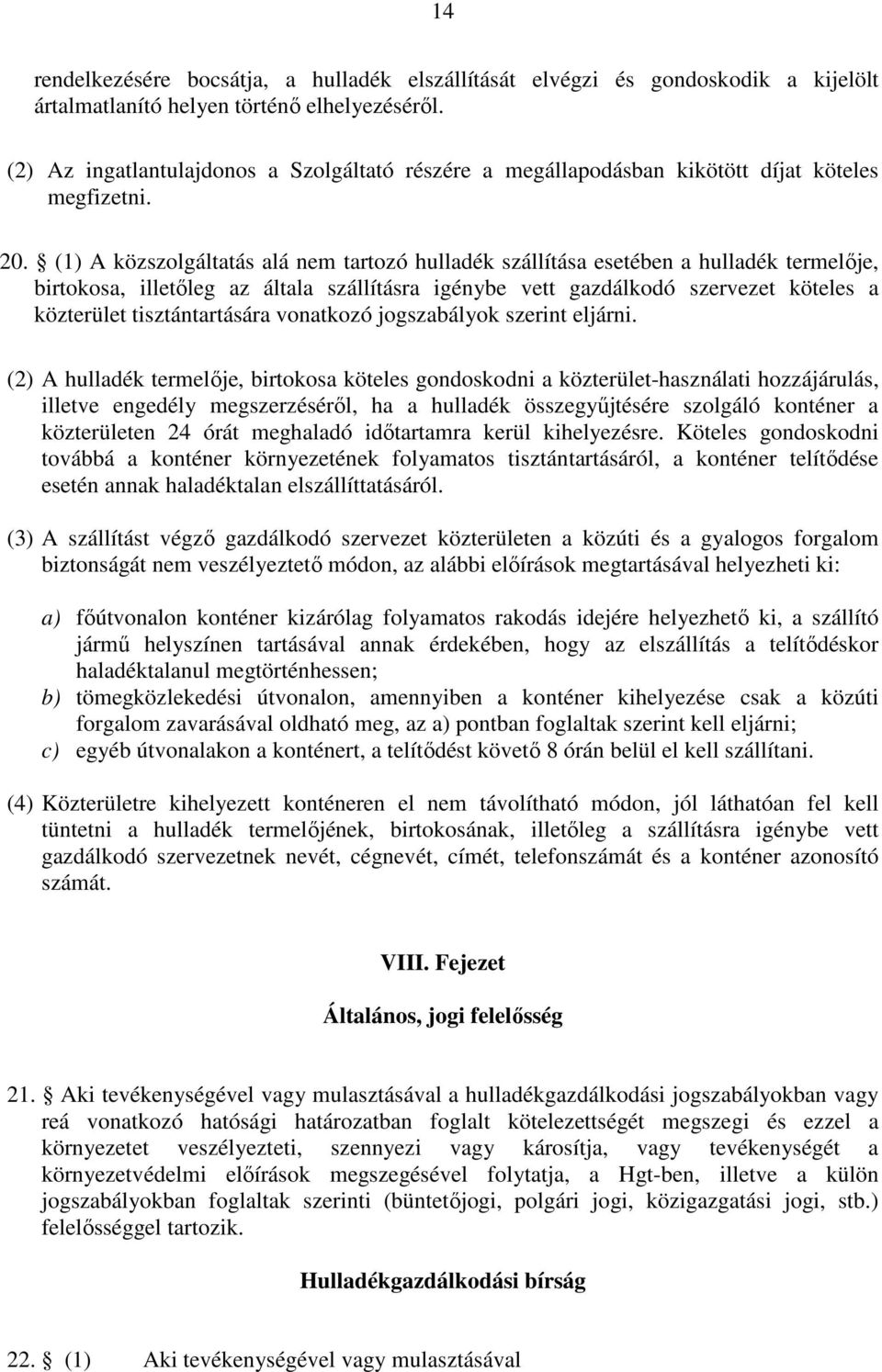 (1) A közszolgáltatás alá nem tartozó hulladék szállítása esetében a hulladék termelıje, birtokosa, illetıleg az általa szállításra igénybe vett gazdálkodó szervezet köteles a közterület