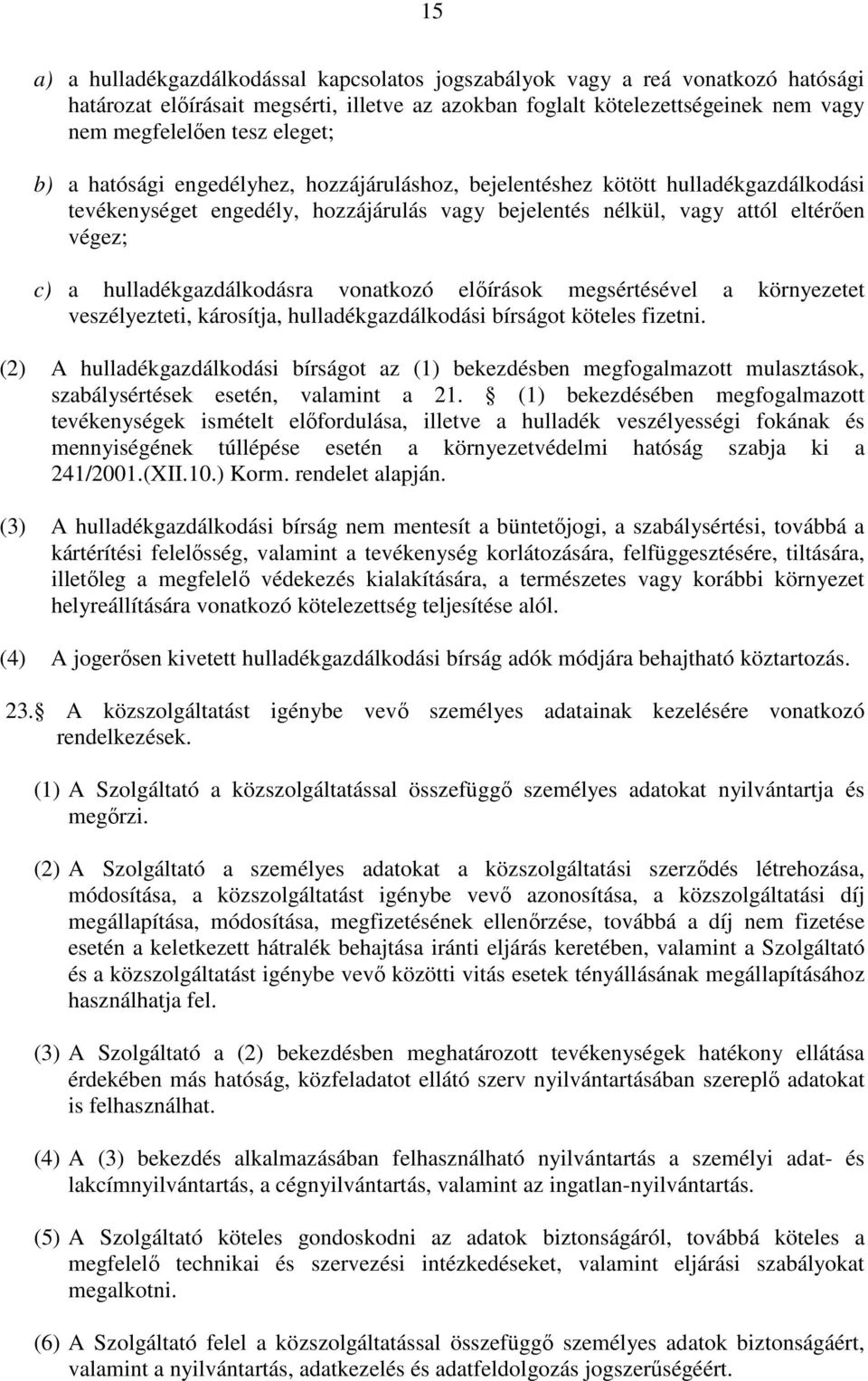 hulladékgazdálkodásra vonatkozó elıírások megsértésével a környezetet veszélyezteti, károsítja, hulladékgazdálkodási bírságot köteles fizetni.