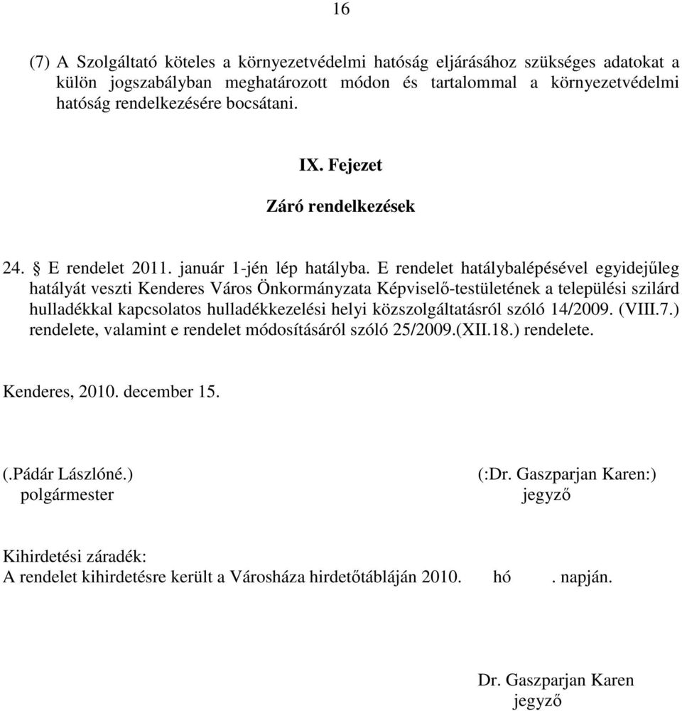 E rendelet hatálybalépésével egyidejőleg hatályát veszti Kenderes Város Önkormányzata Képviselı-testületének a települési szilárd hulladékkal kapcsolatos hulladékkezelési helyi közszolgáltatásról