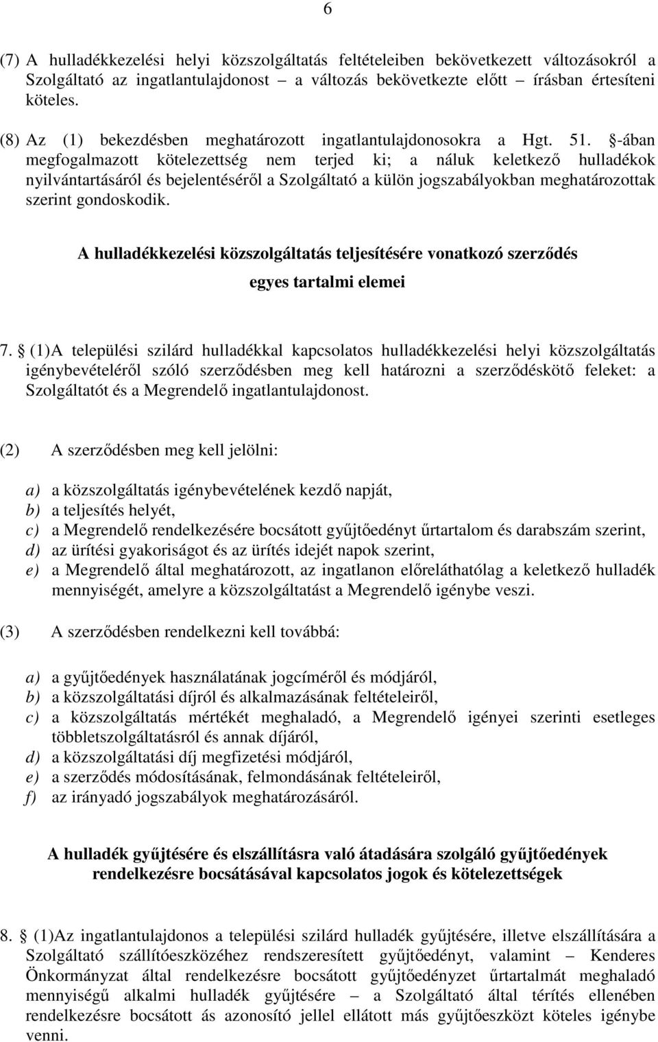 -ában megfogalmazott kötelezettség nem terjed ki; a náluk keletkezı hulladékok nyilvántartásáról és bejelentésérıl a Szolgáltató a külön jogszabályokban meghatározottak szerint gondoskodik.