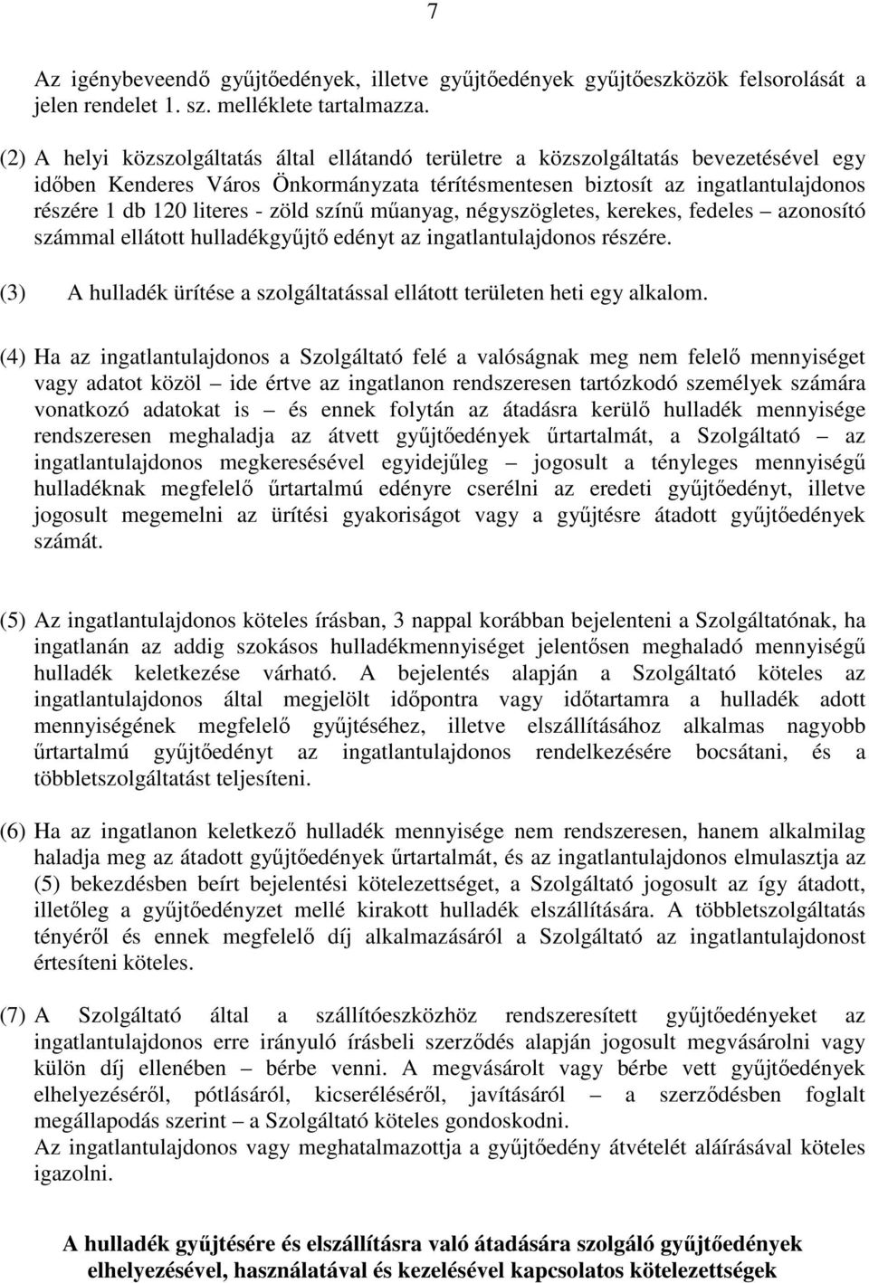 zöld színő mőanyag, négyszögletes, kerekes, fedeles azonosító számmal ellátott hulladékgyőjtı edényt az ingatlantulajdonos részére.