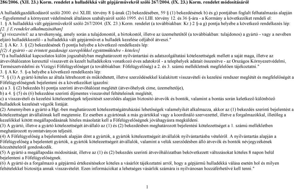 és 36 -ára - a Kormány a következőket rendeli el: 1. A hulladékká vált gépjárművekről szóló 267/2004. (IX. 23.) Korm. rendelet (a továbbiakban: Kr.