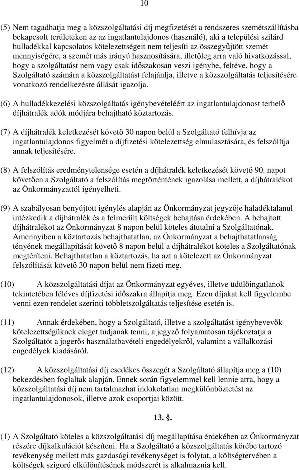veszi igénybe, feltéve, hogy a Szolgáltató számára a közszolgáltatást felajánlja, illetve a közszolgáltatás teljesítésére vonatkozó rendelkezésre állását igazolja.